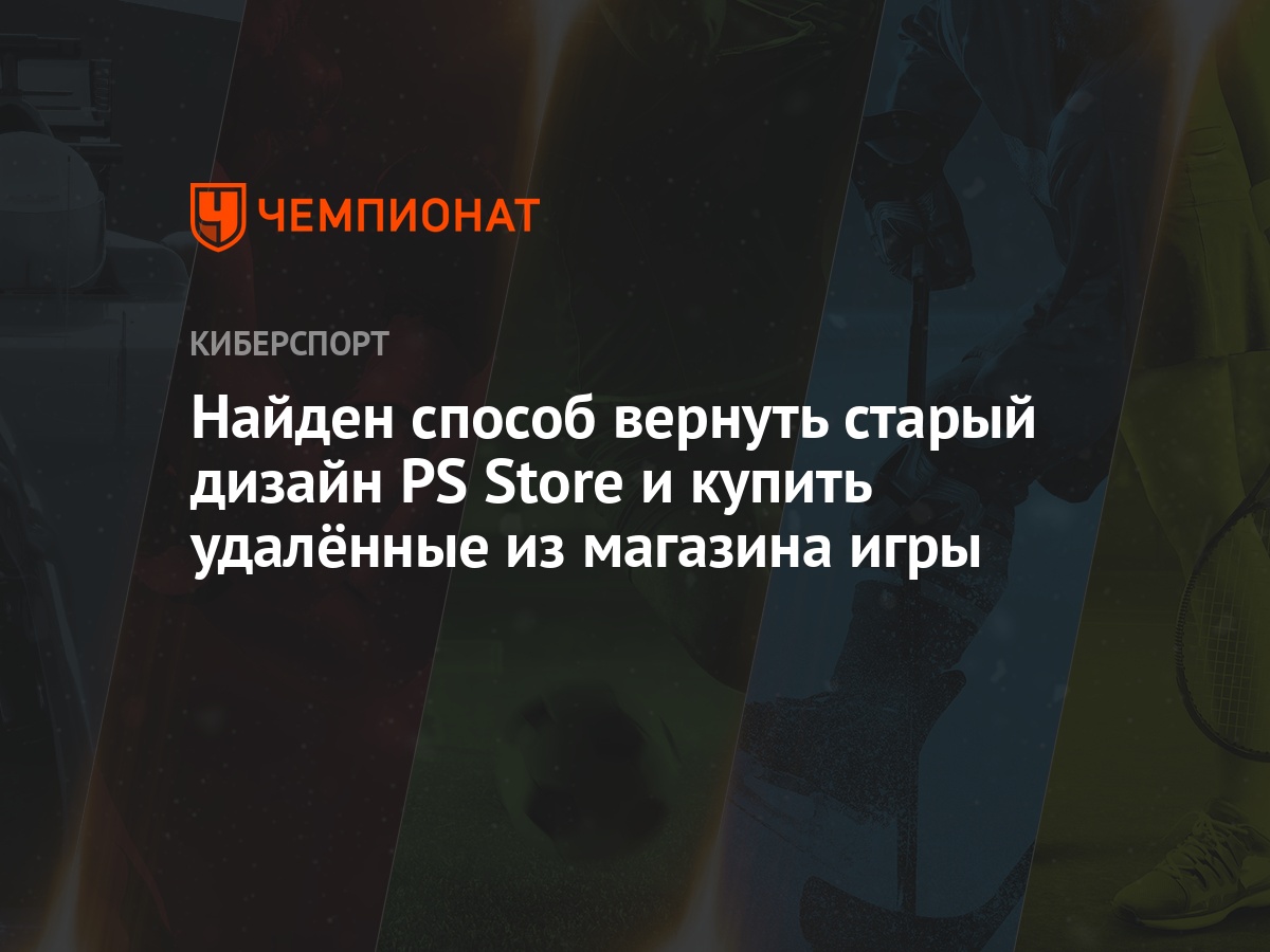 Найден способ вернуть старый дизайн PS Store и купить удалённые из магазина  игры - Чемпионат