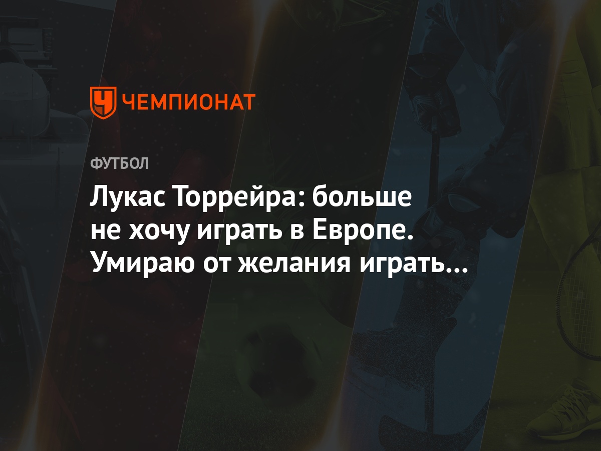 Лукас Торрейра: больше не хочу играть в Европе. Умираю от желания играть за  «Боку Хуниорс» - Чемпионат