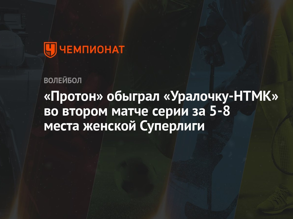 Протон» обыграл «Уралочку-НТМК» во втором матче серии за 5-8 места женской  Суперлиги - Чемпионат