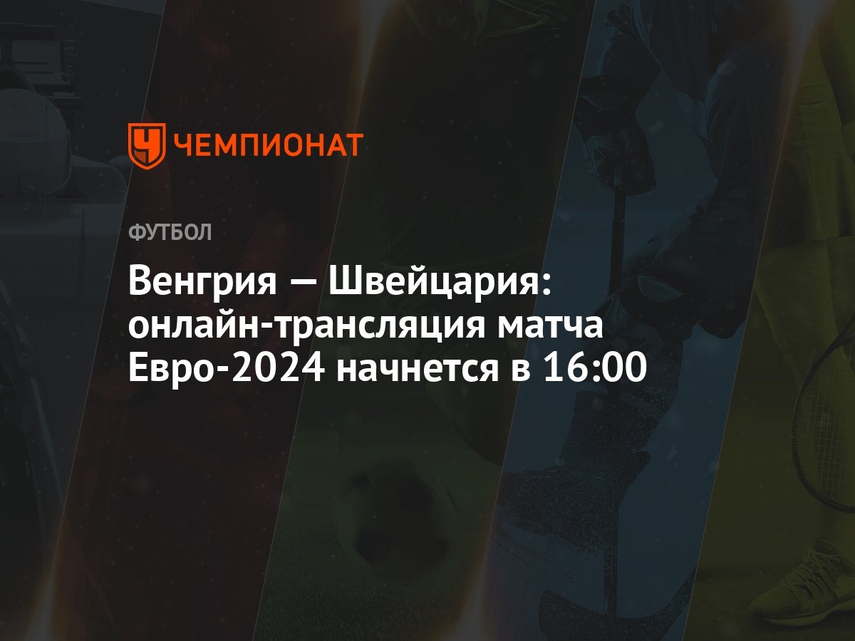 Венгрия — Швейцария: онлайн-трансляция матча Евро-2024 начнется в 16:00