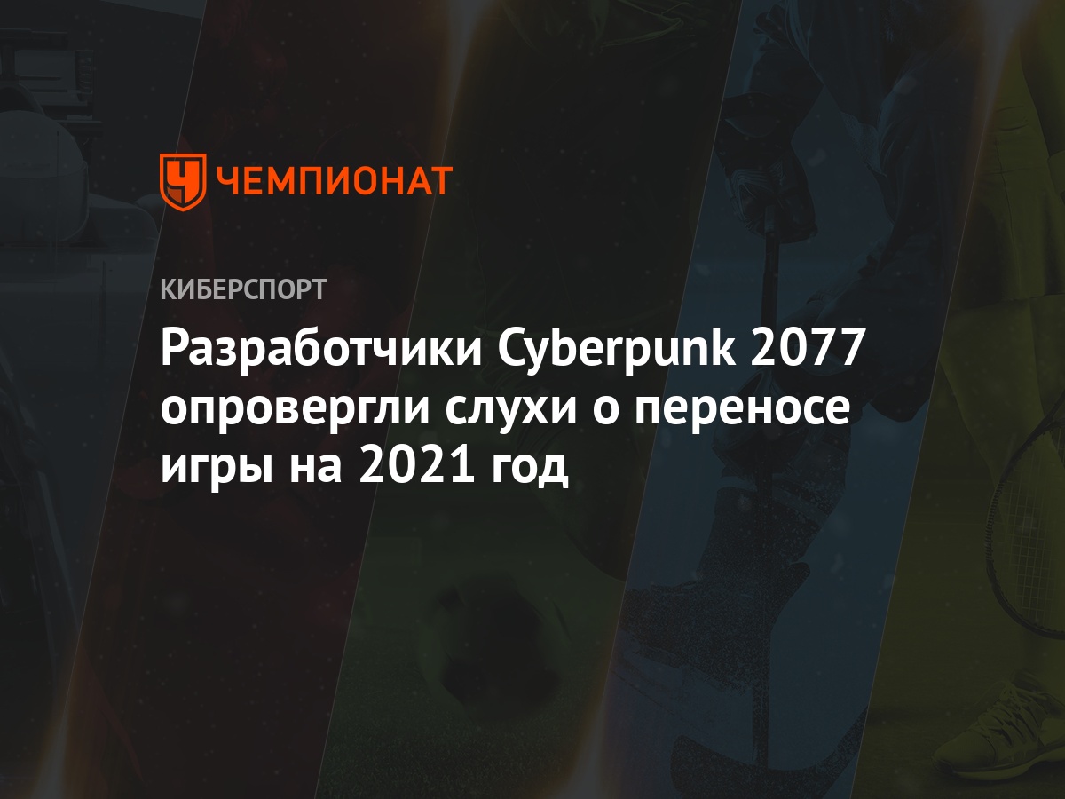 Разработчики Cyberpunk 2077 опровергли слухи о переносе игры на 2021 год -  Чемпионат