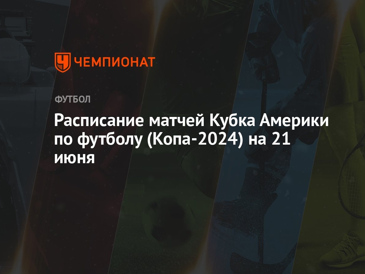 Расписание матчей Кубка Америки по футболу (Копа-2024) на 21 июня