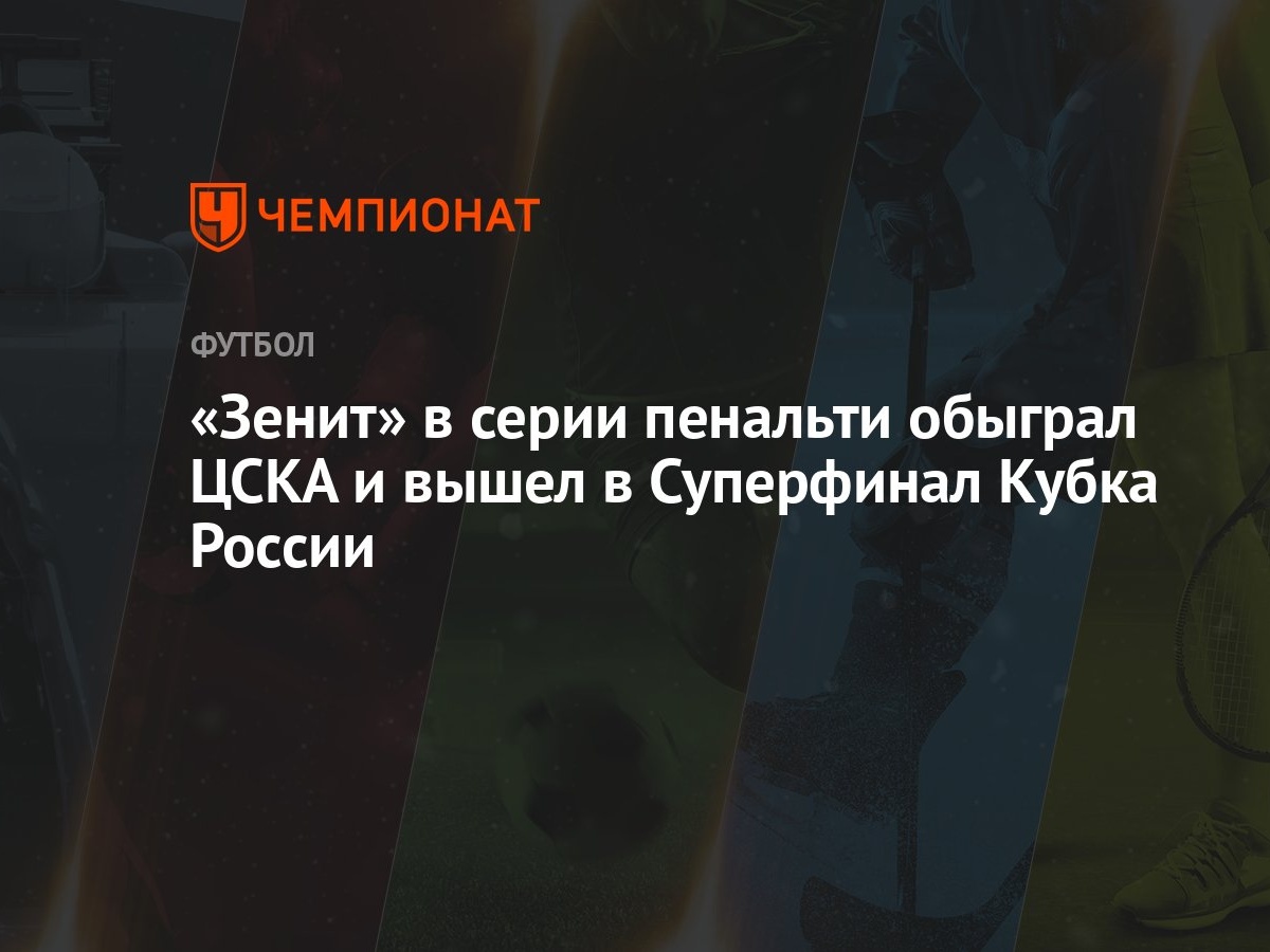 «Зенит» в серии пенальти обыграл ЦСКА и вышел в Суперфинал Кубка России