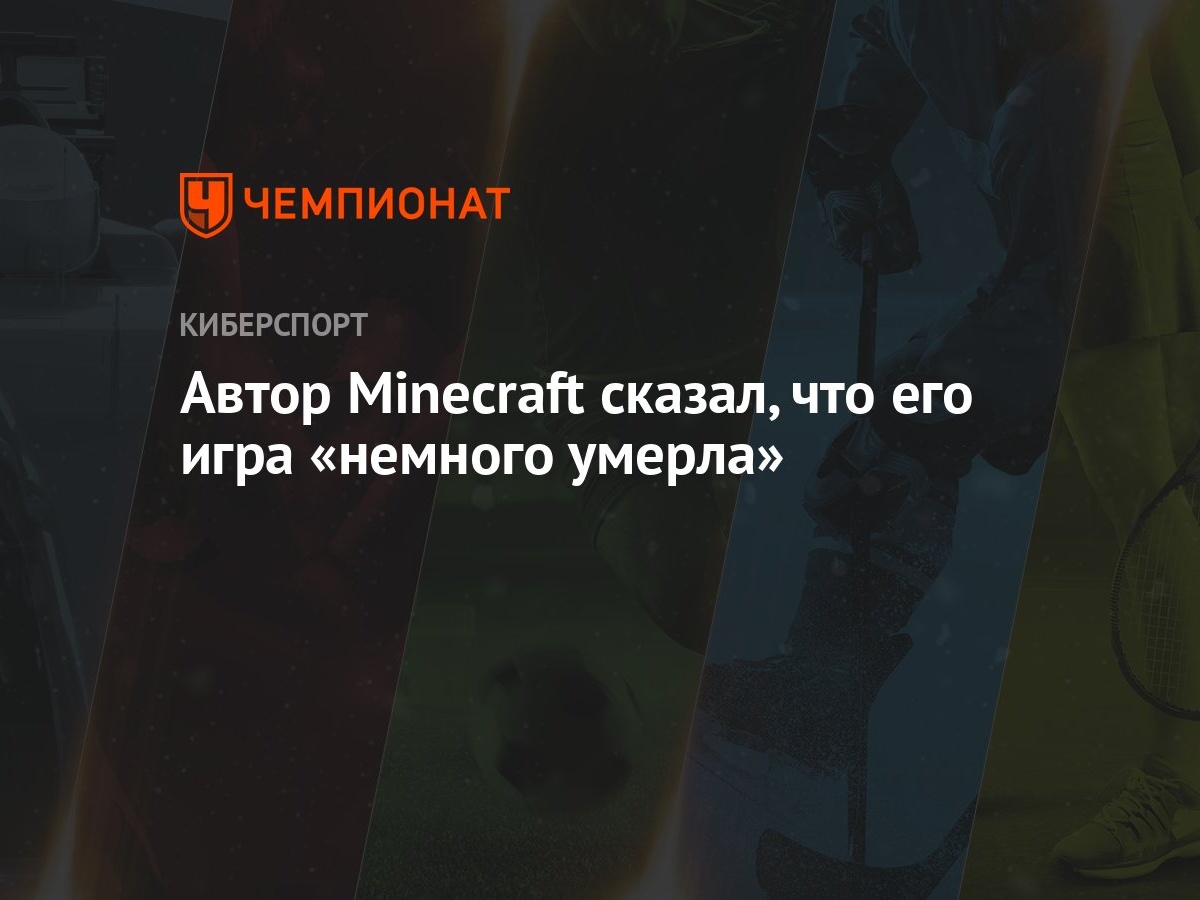 Автор Minecraft сказал, что его игра «немного умерла» - Чемпионат