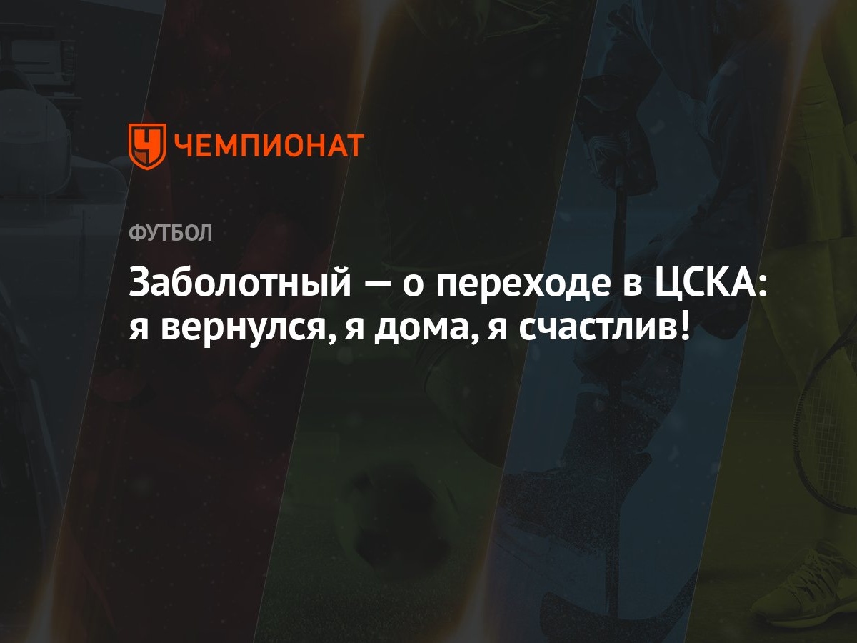 Заболотный — о переходе в ЦСКА: я вернулся, я дома, я счастлив! - Чемпионат