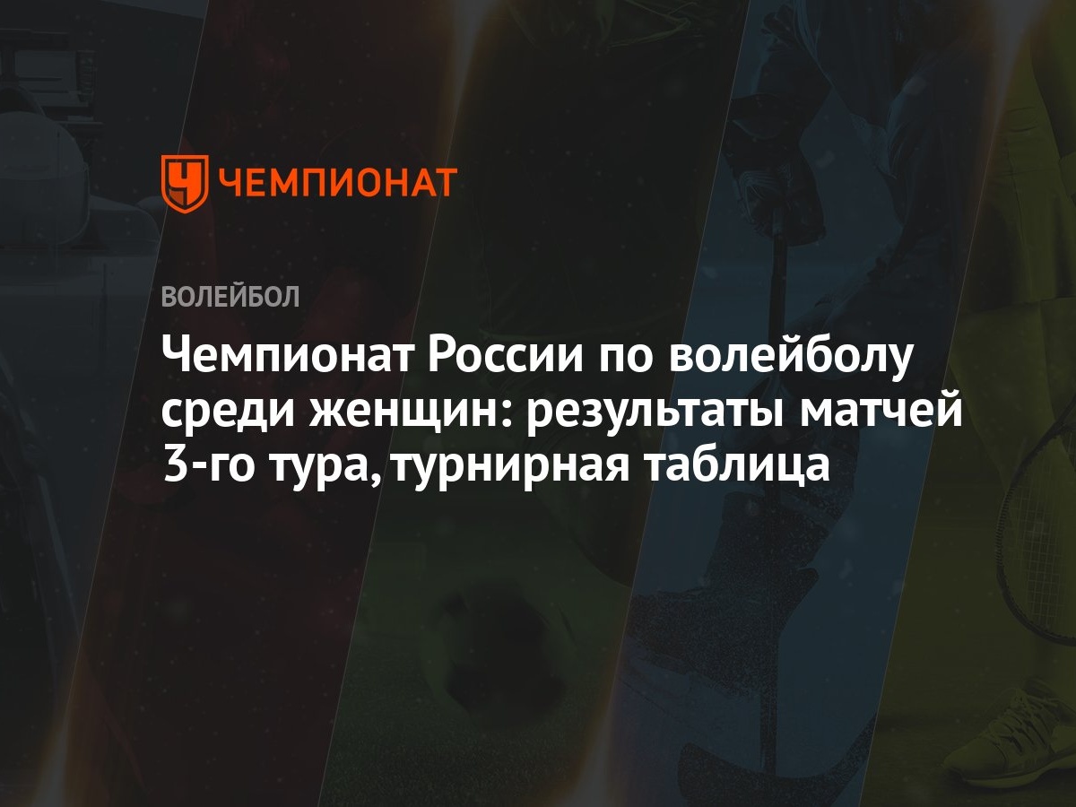 Чемпионат России по волейболу среди женщин: результаты матчей 3-го тура,  турнирная таблица - Чемпионат