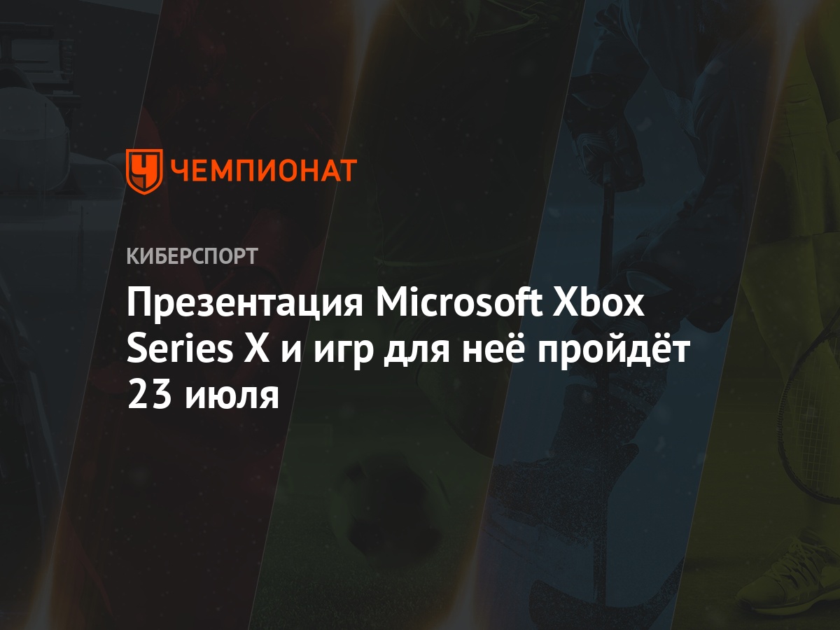 Презентация Microsoft Xbox Series X и игр для неё пройдёт 23 июля -  Чемпионат