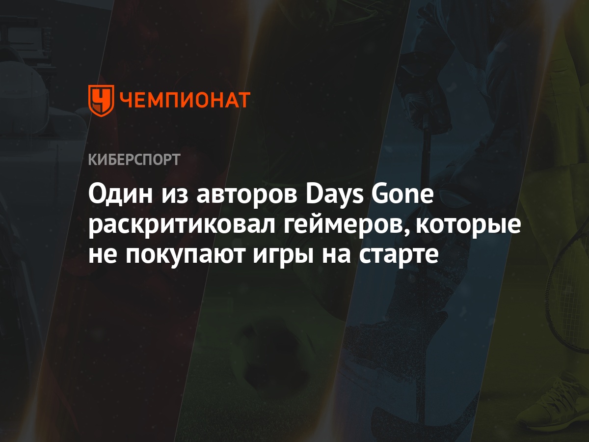 Один из авторов Days Gone раскритиковал геймеров, которые не покупают игры  на старте - Чемпионат