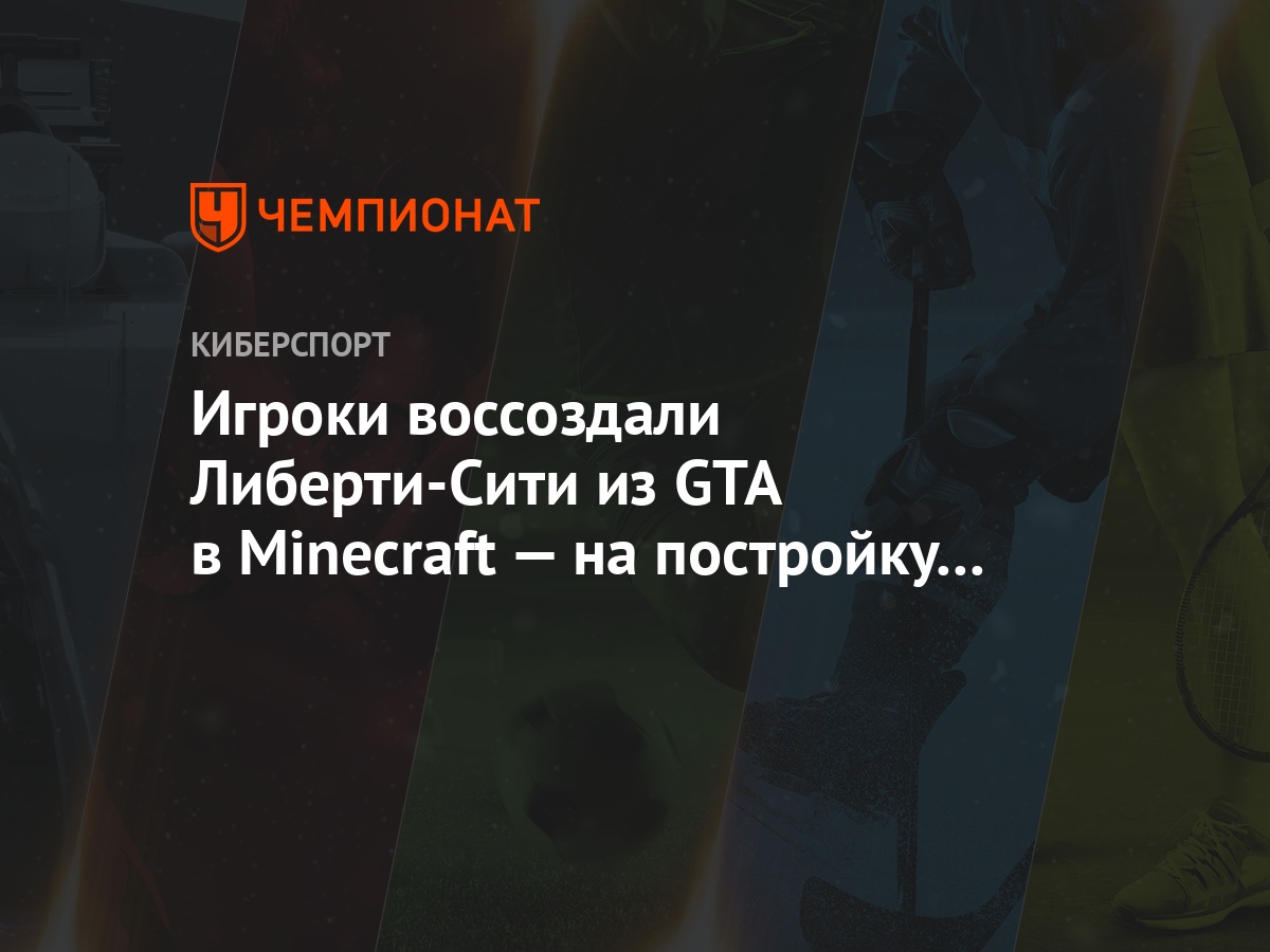 Игроки воссоздали Либерти-Сити из GTA в Minecraft — на постройку города  ушёл один год - Чемпионат