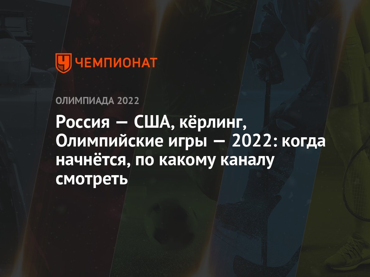 Россия — США, кёрлинг, Олимпийские игры — 2022: когда начнётся, по какому  каналу смотреть