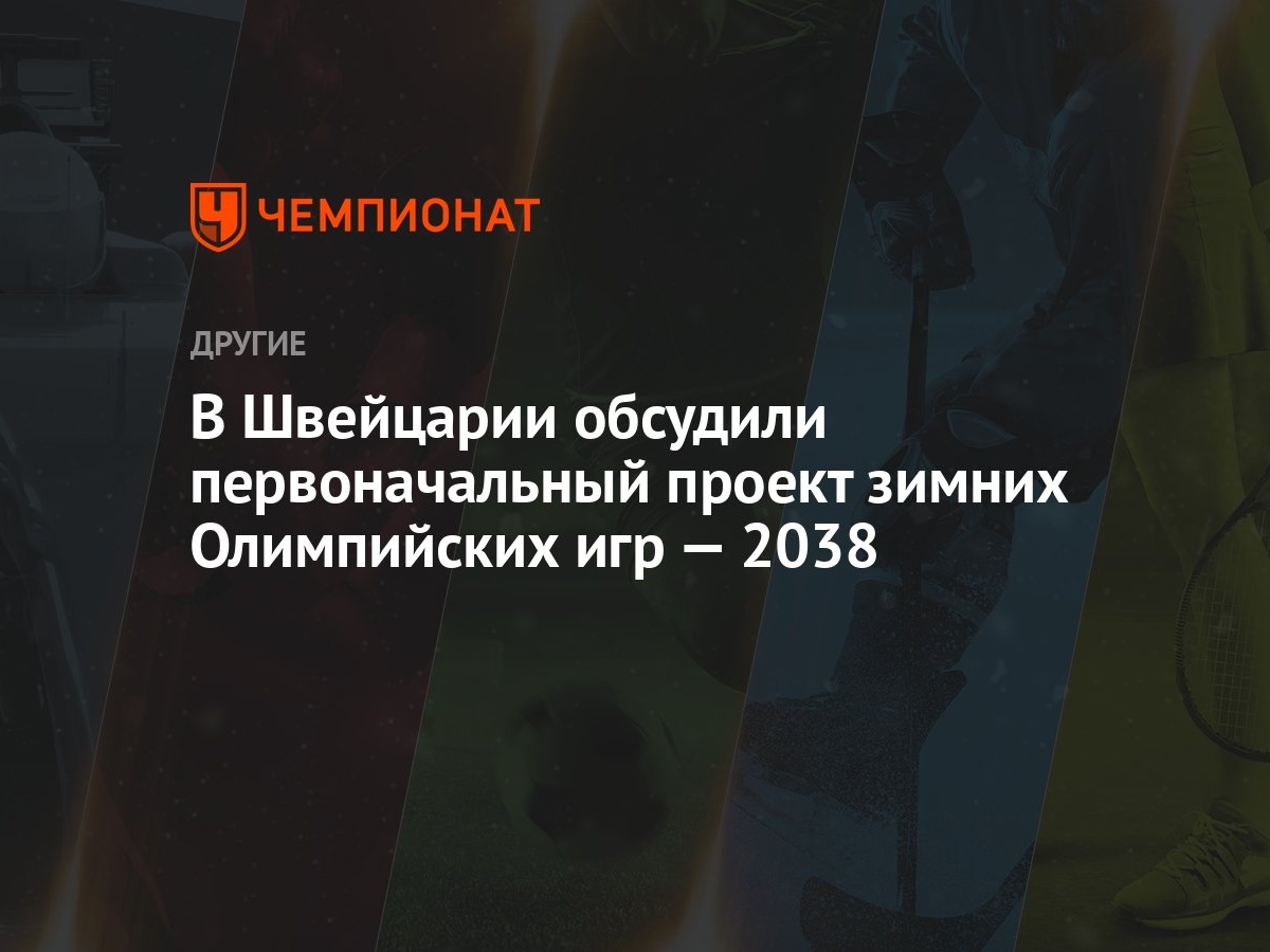 В Швейцарии обсудили первоначальный проект зимних Олимпийских игр — 2038 -  Чемпионат