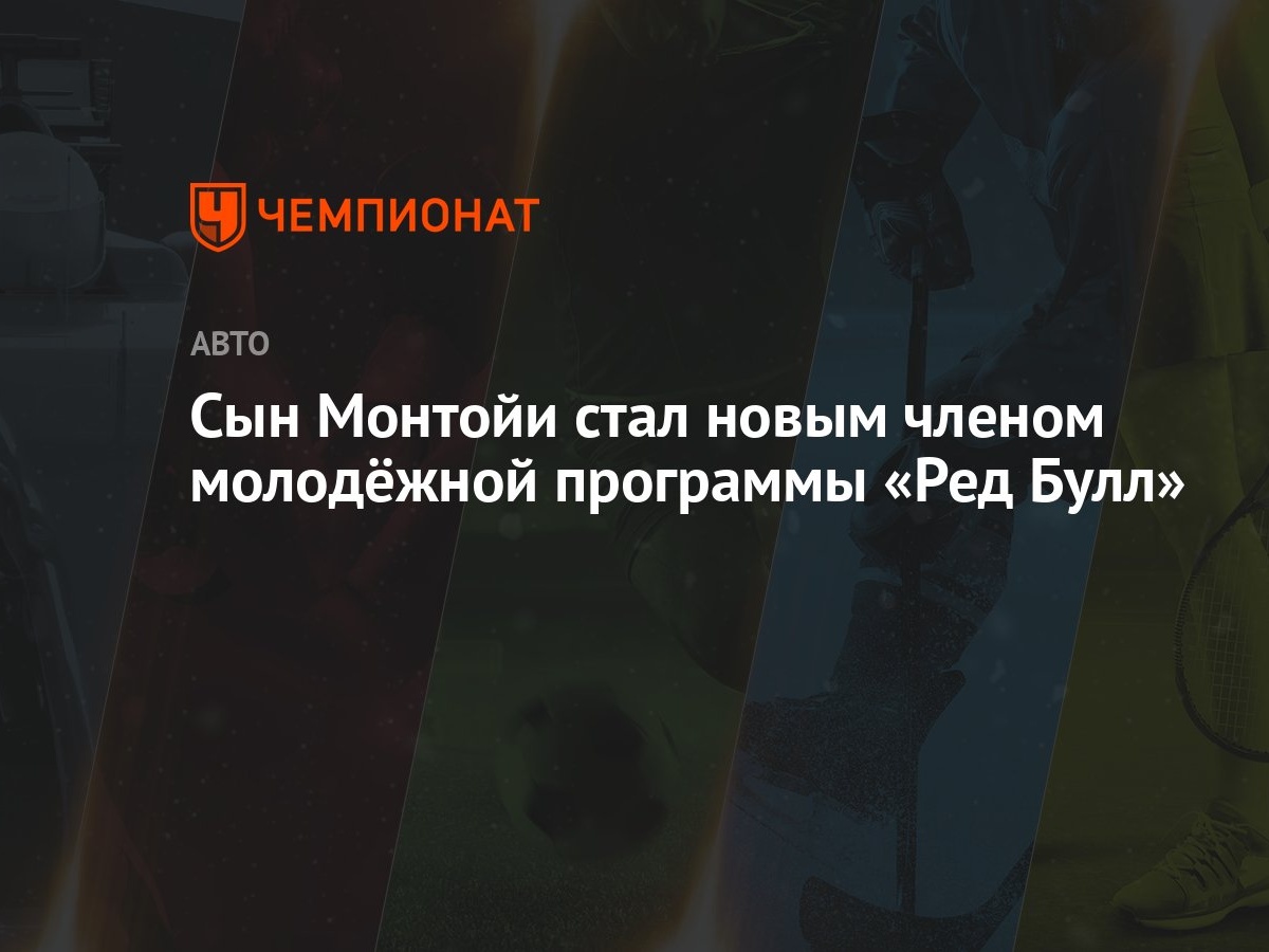 Сын Монтойи стал новым членом молодёжной программы «Ред Булл» - Чемпионат