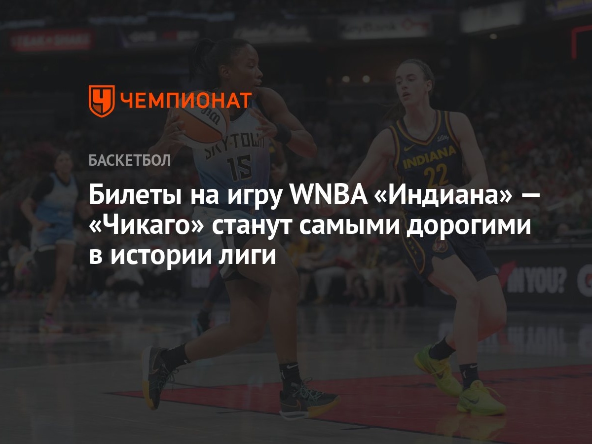 Билеты на игру WNBA «Индиана Февер» — «Чикаго Скай» станут самыми дорогими  в истории лиги - Чемпионат