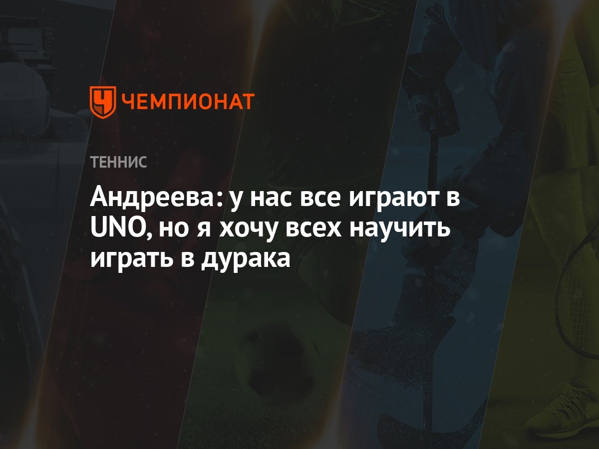 Андреева: у нас все играют в UNO, но я хочу всех научить играть в дурака -  Чемпионат