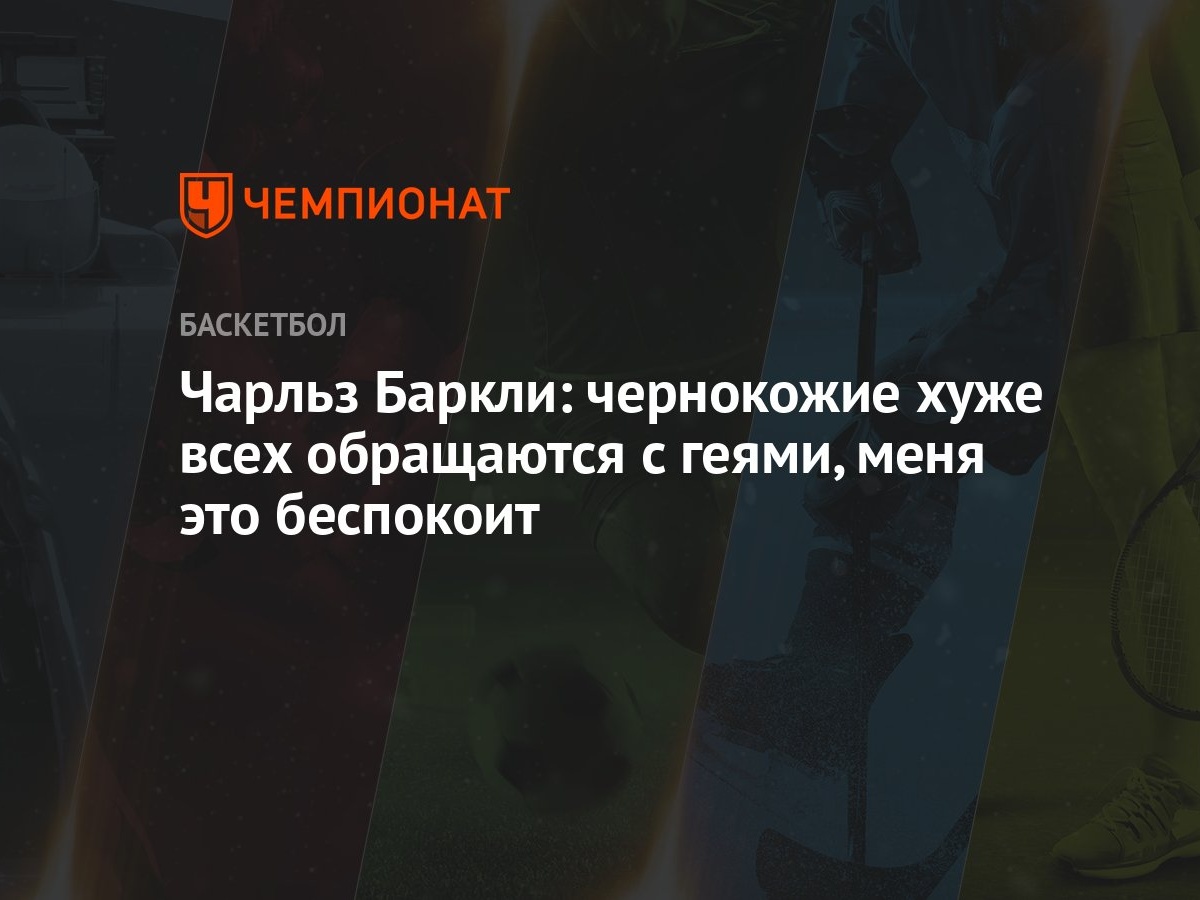 Чарльз Баркли: чернокожие хуже всех обращаются с геями, меня это беспокоит  - Чемпионат