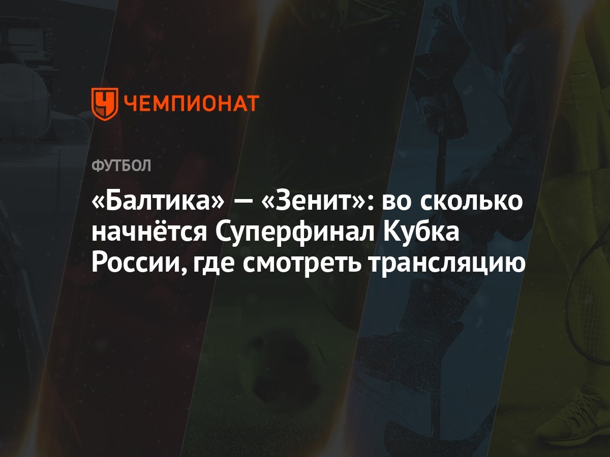 «Балтика» — «Зенит»: во сколько начнётся Суперфинал Кубка России, где  смотреть трансляцию