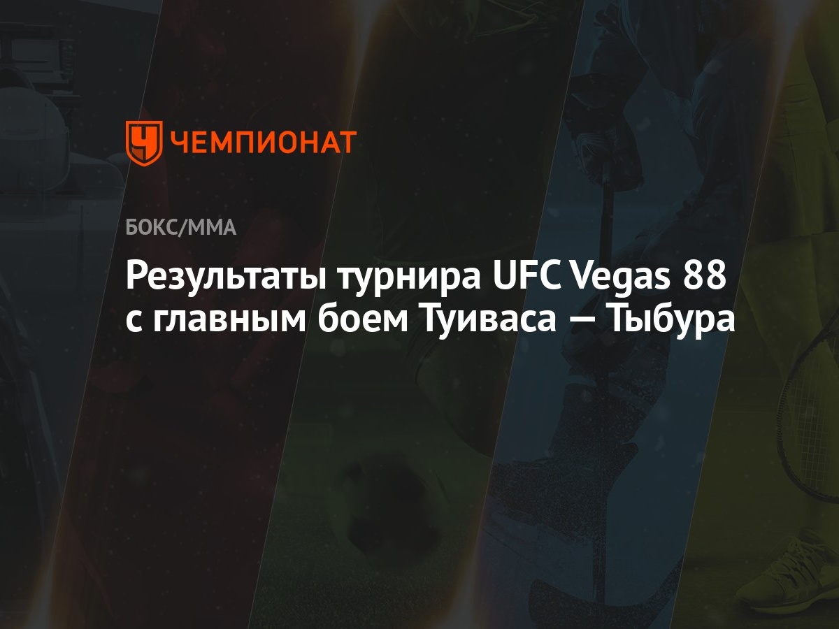 Результаты турнира UFC Vegas 88 с главным боем Туиваса — Тыбура - Чемпионат