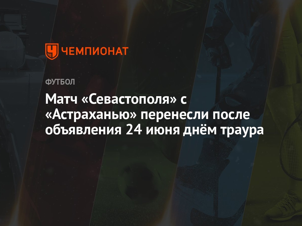 Матч «Севастополя» с «Астраханью» перенесли после объявления 24 июня днём  траура