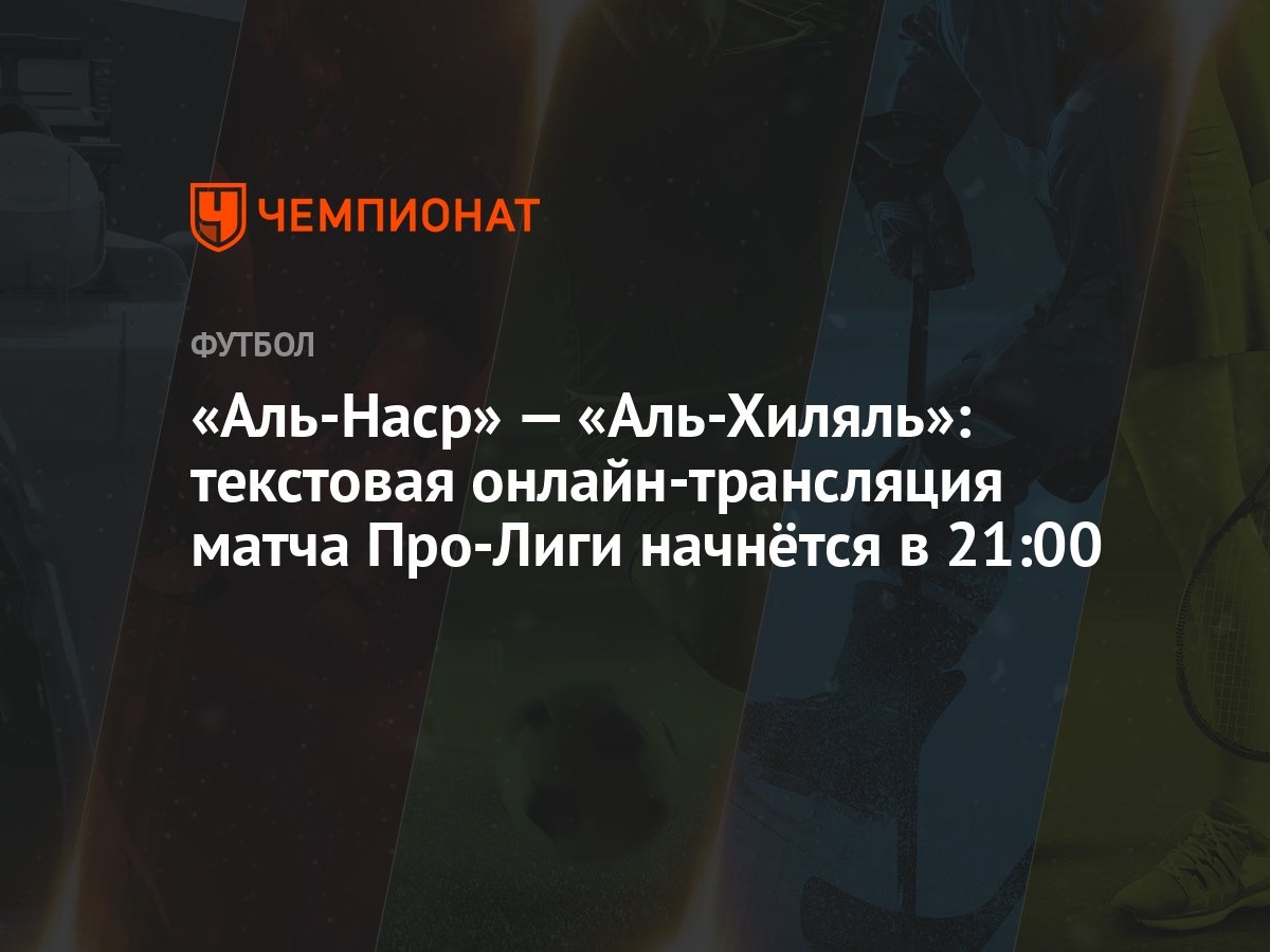 «Аль-Наср» — «Аль-Хиляль»: текстовая онлайн-трансляция матча Про-Лиги  начнётся в 21:00