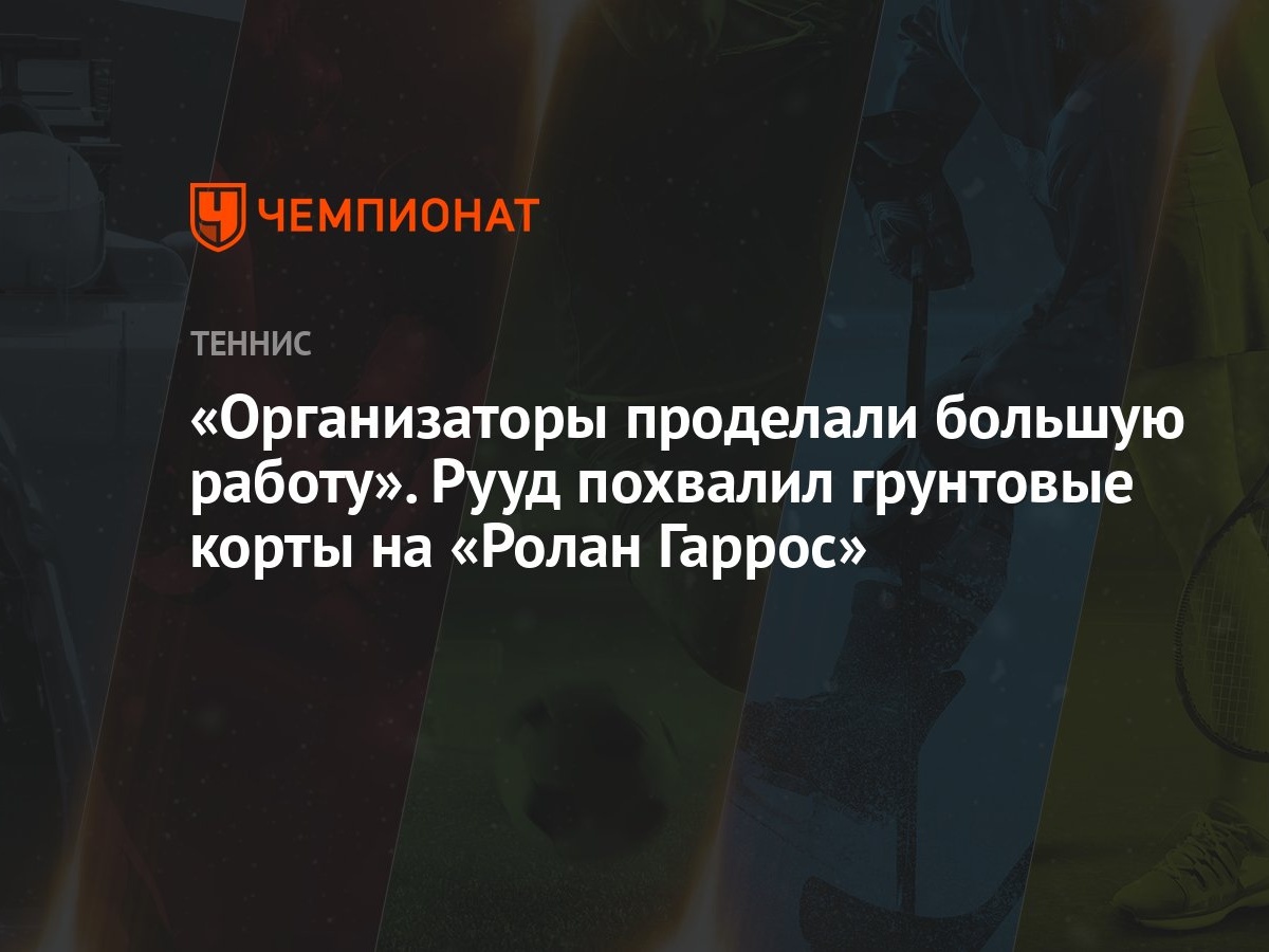 «Организаторы проделали большую работу». Рууд похвалил грунтовые корты на  «Ролан Гаррос»