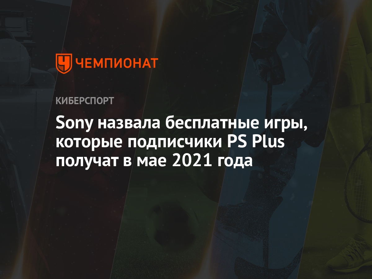 Sony назвала бесплатные игры, которые подписчики PS Plus получат в мае 2021  года - Чемпионат