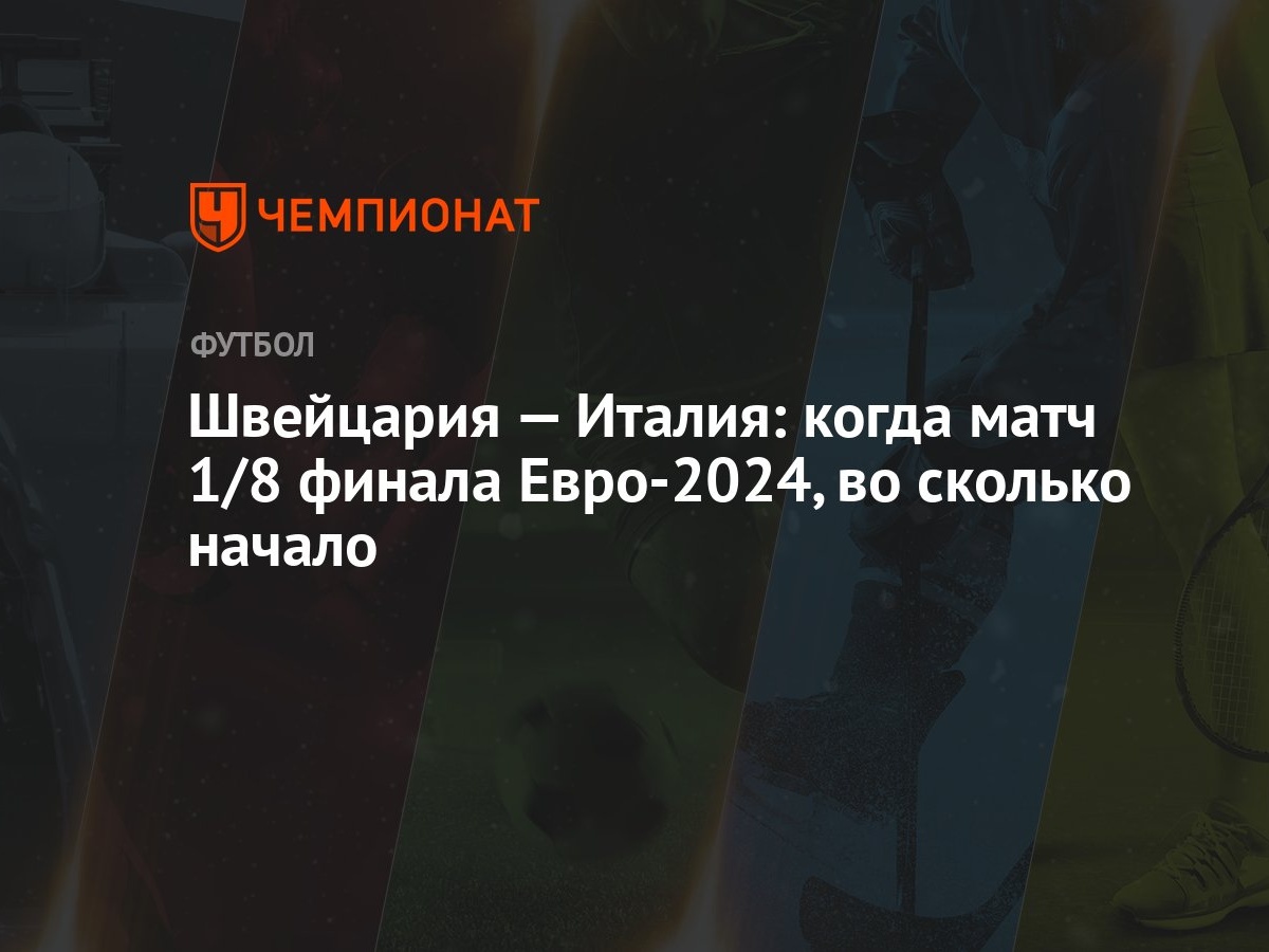 Швейцария — Италия: когда матч 1/8 финала Евро-2024, во сколько начало