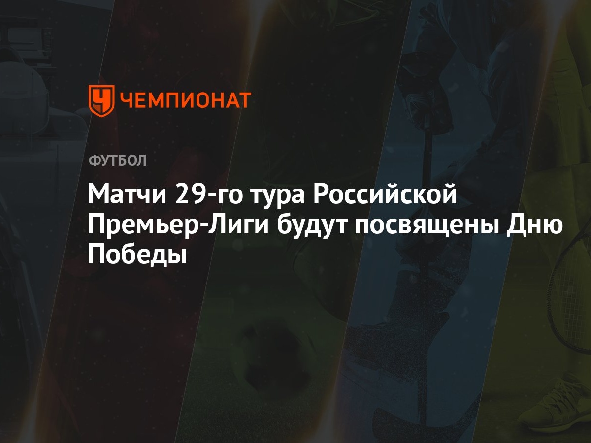 Матчи 29-го тура Российской Премьер-Лиги будут посвящены Дню Победы -  Чемпионат