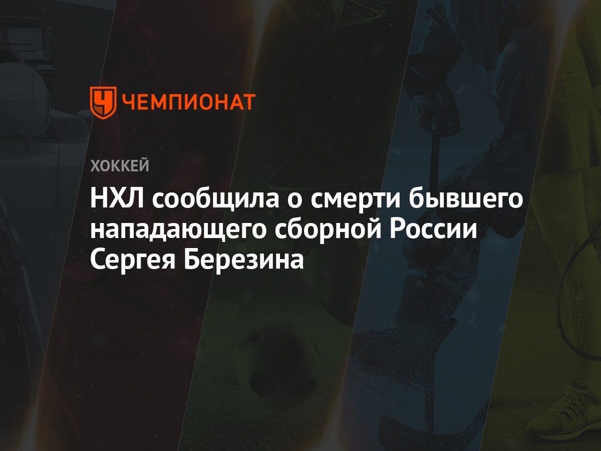 НХЛ сообщила о смерти бывшего нападающего сборной России Сергея Березина -  Чемпионат