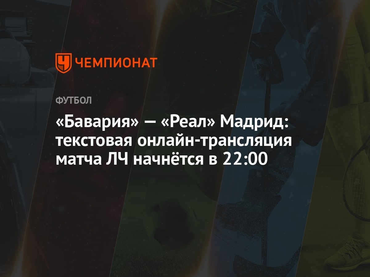 «Бавария» — «Реал» Мадрид: текстовая онлайн-трансляция матча ЛЧ начнётся в  22:00