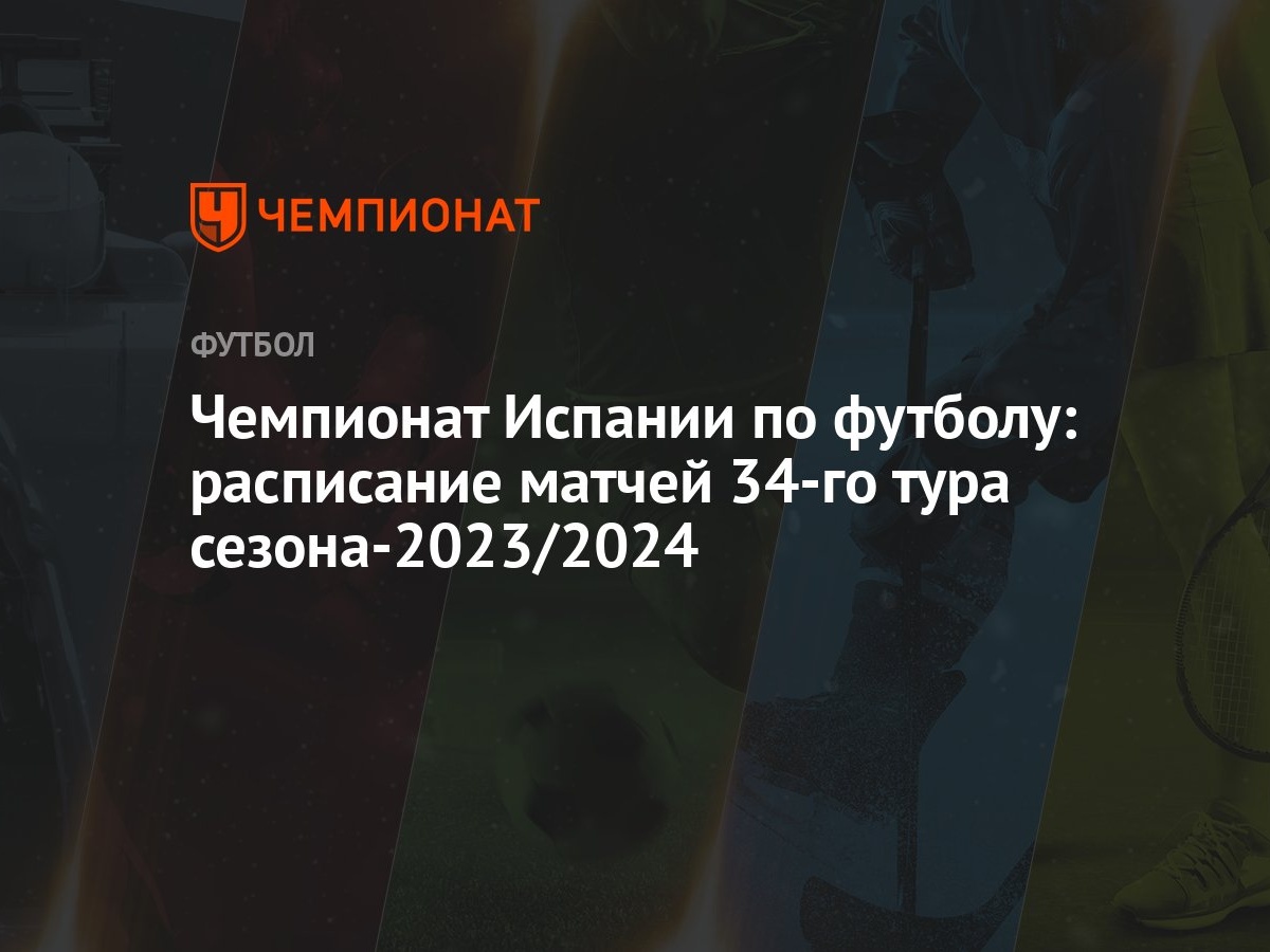 Чемпионат Испании по футболу: расписание матчей 34-го тура сезона-2023/2024