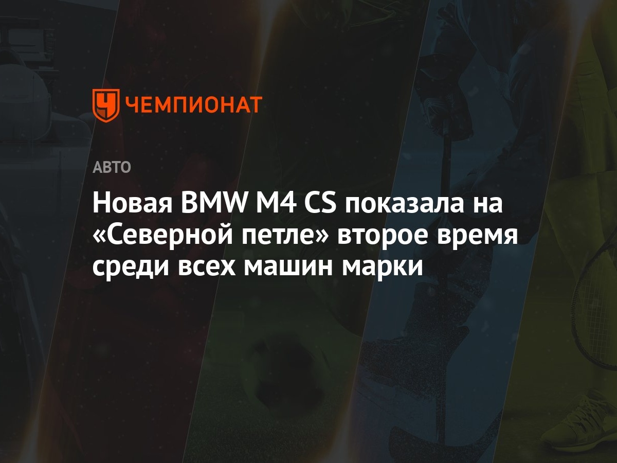 Новая BMW M4 CS показала на «Северной петле» второе время среди всех машин  марки - Чемпионат