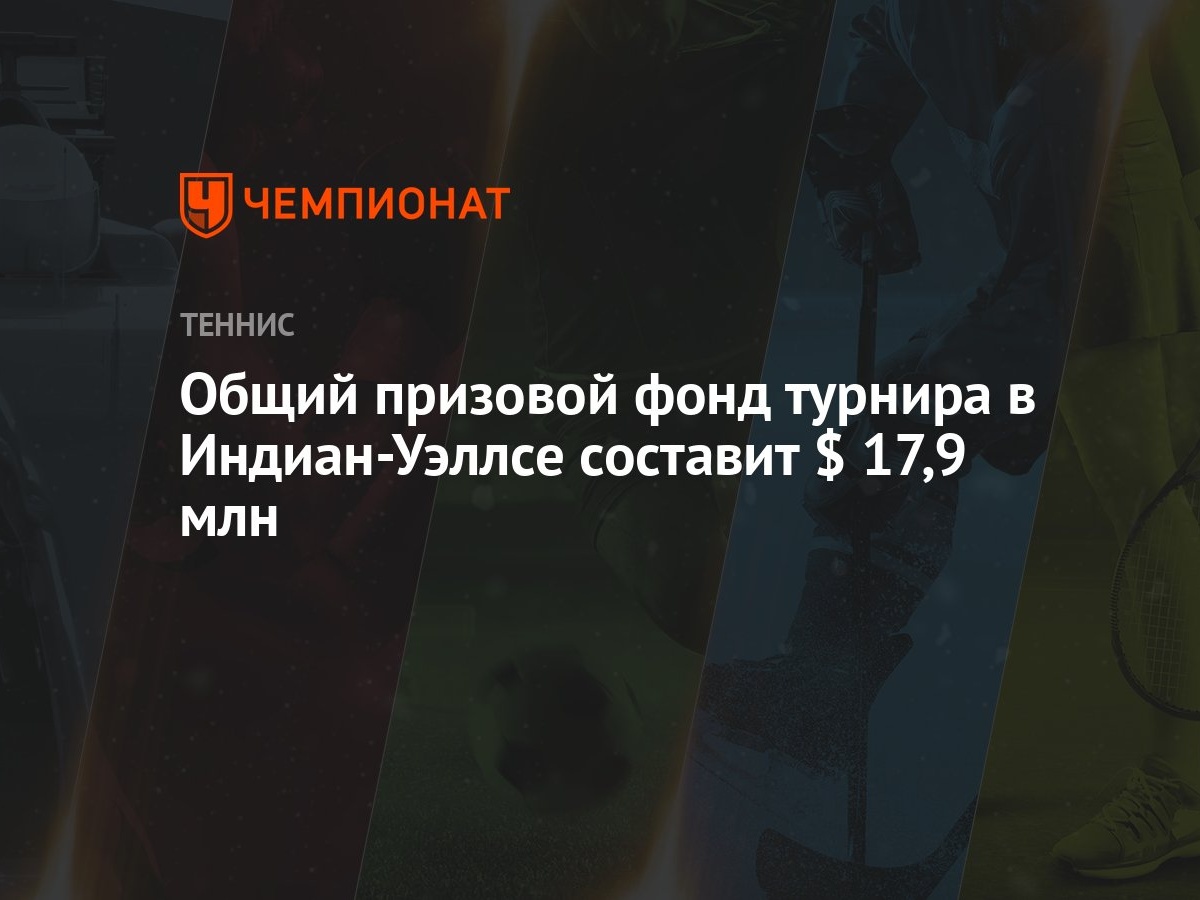 Общий призовой фонд турнира в Индиан-Уэллсе составит $ 17,9 млн - Чемпионат