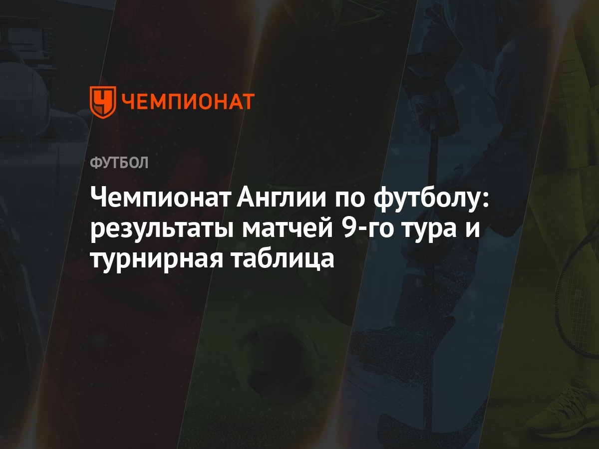 Чемпионат Англии по футболу: результаты матчей 9-го тура и турнирная  таблица - Чемпионат