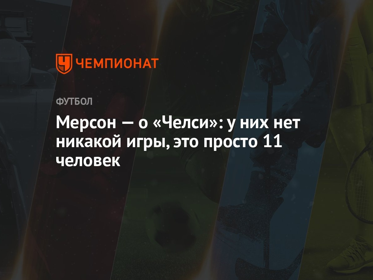 Мерсон — о «Челси»: у них нет никакой игры, это просто 11 человек -  Чемпионат