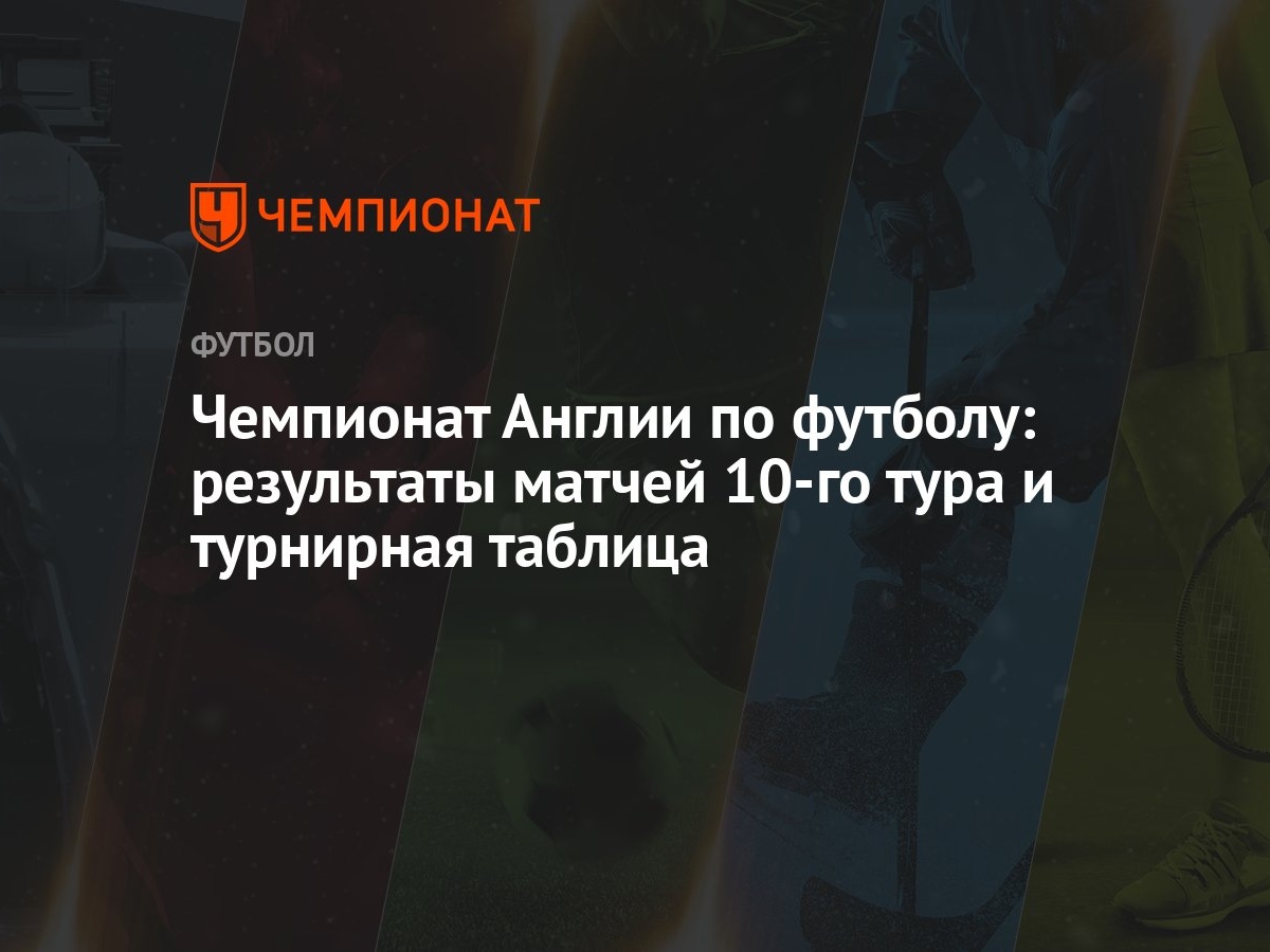 Чемпионат Англии по футболу: результаты матчей 10-го тура и турнирная  таблица - Чемпионат