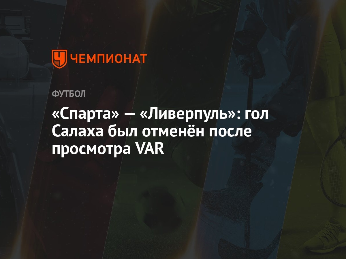 Спарта» — «Ливерпуль»: гол Салаха был отменён после просмотра VAR -  Чемпионат