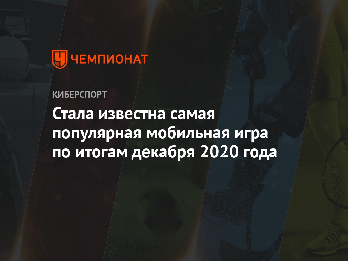 Стала известна самая популярная мобильная игра по итогам декабря 2020 года  - Чемпионат