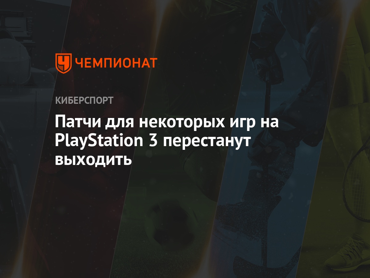 Патчи для некоторых игр на PlayStation 3 перестанут выходить - Чемпионат