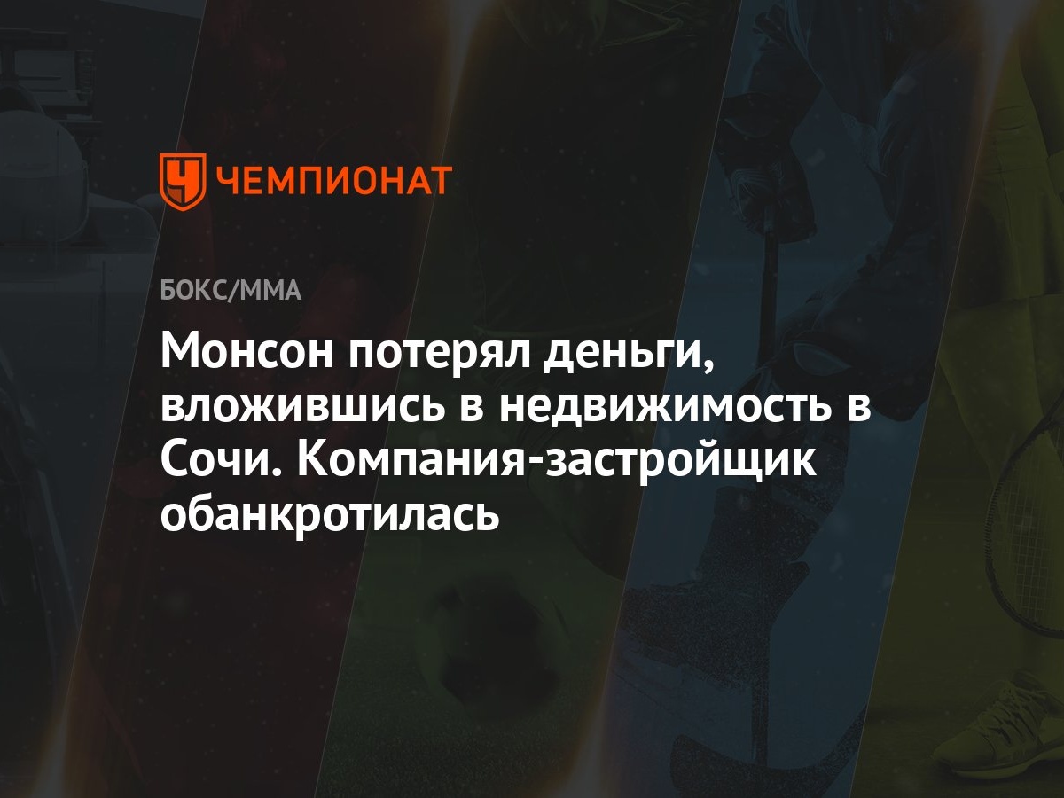 Монсон потерял деньги, вложившись в недвижимость в Сочи.  Компания-застройщик обанкротилась - Чемпионат