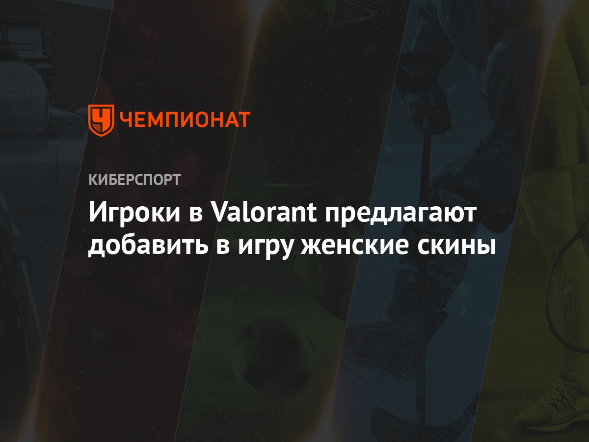 Игроки в Valorant предлагают добавить в игру женские скины - Чемпионат