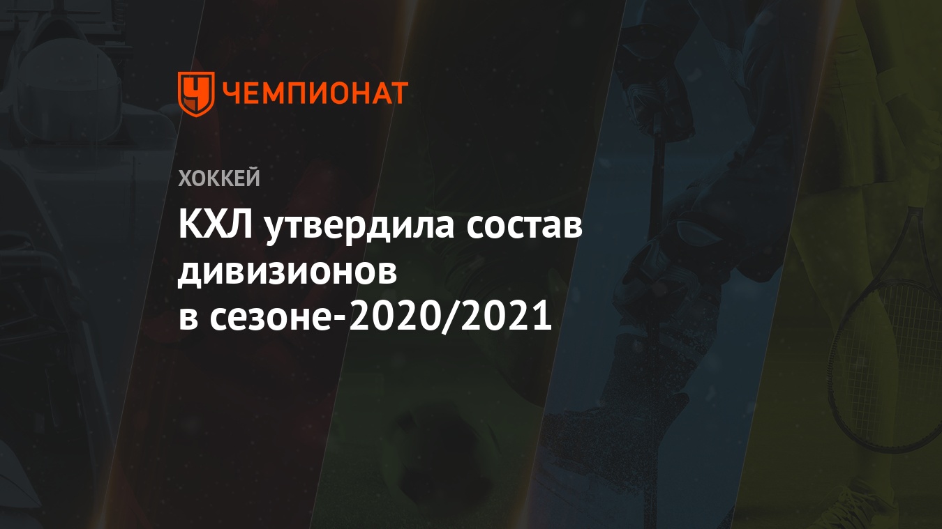 КХЛ утвердила состав дивизионов в сезоне-2020/2021 - Чемпионат