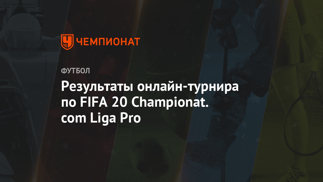 Результаты онлайн-турнира по FIFA 20 Championat.com Liga Pro - Чемпионат