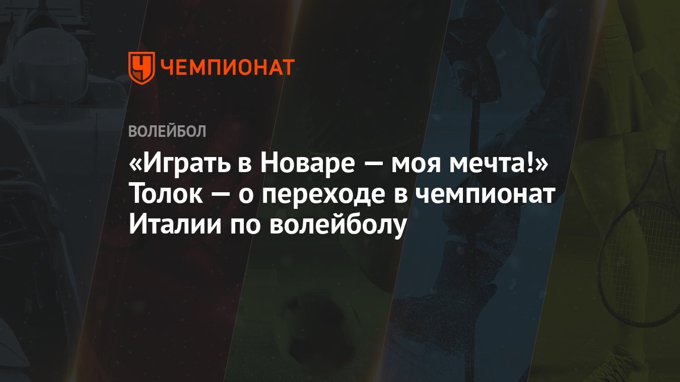 Играть в Новаре — моя мечта!» Толок — о переходе в чемпионат Италии по  волейболу - Чемпионат