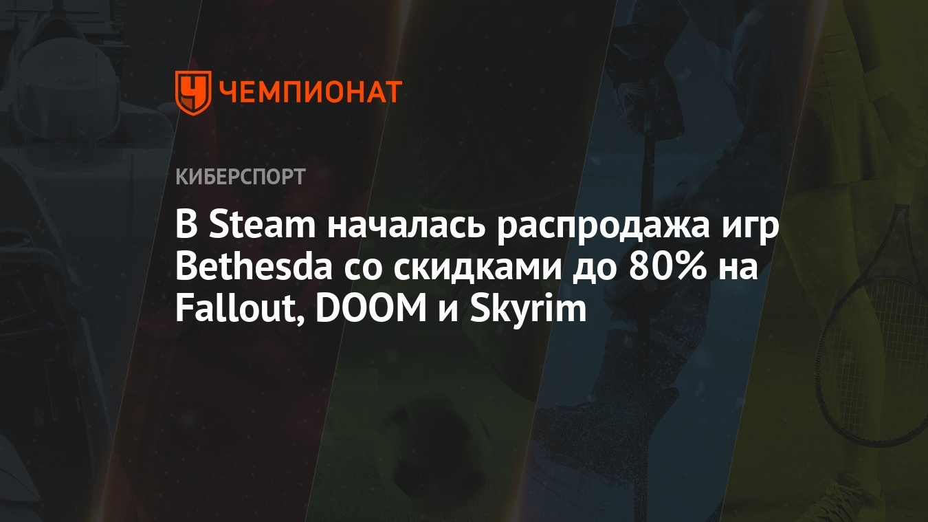 В Steam началась распродажа игр Bethesda со скидками до 80% на Fallout,  DOOM и Skyrim - Чемпионат