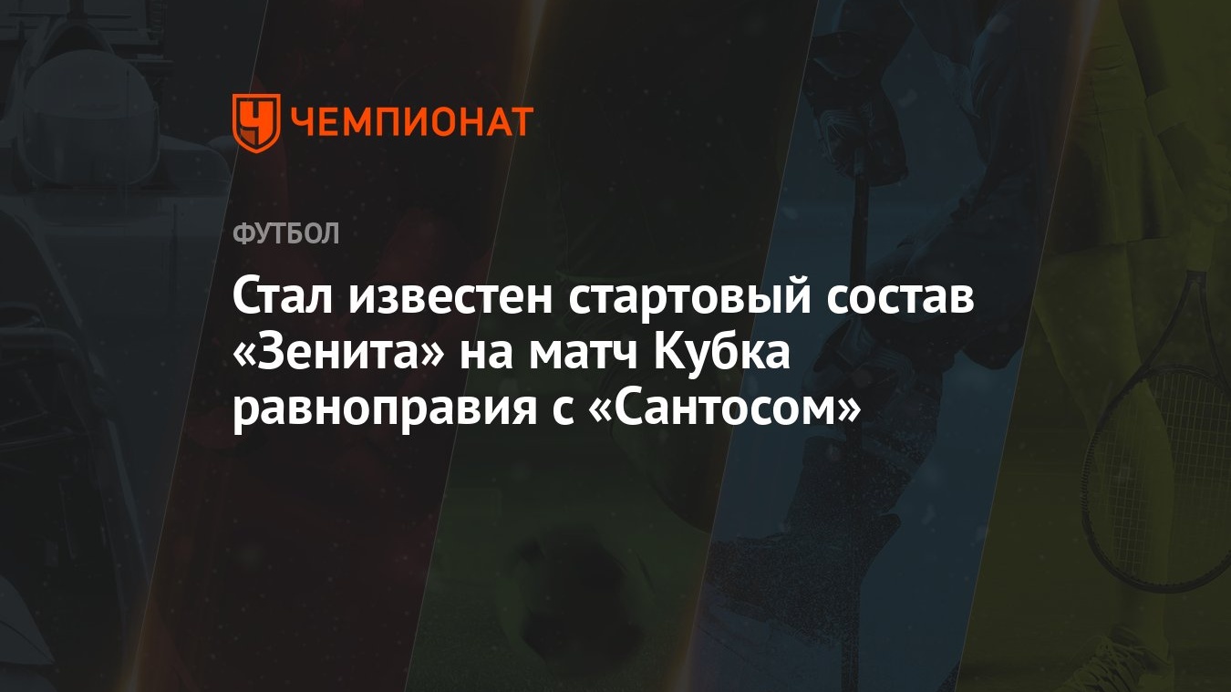 Стал известен стартовый состав «Зенита» на матч Кубка равноправия с  «Сантосом» - Чемпионат