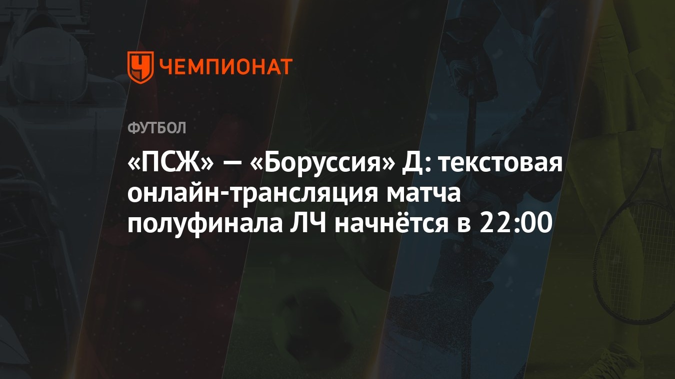 «ПСЖ» — «Боруссия» Д: текстовая онлайн-трансляция матча полуфинала ЛЧ  начнётся в 22:00