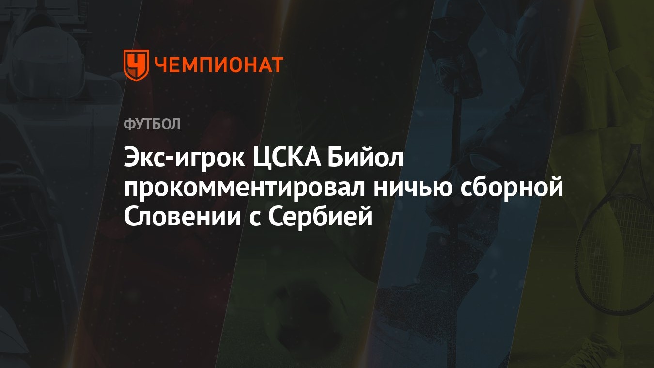 Экс-игрок ЦСКА Бийол прокомментировал ничью сборной Словении с Сербией -  Чемпионат