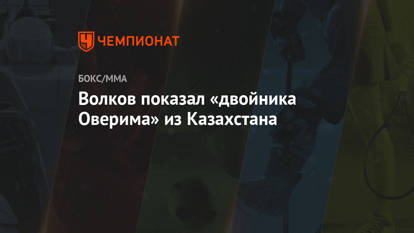 Волков показал «двойника Оверима» из Казахстана - Чемпионат