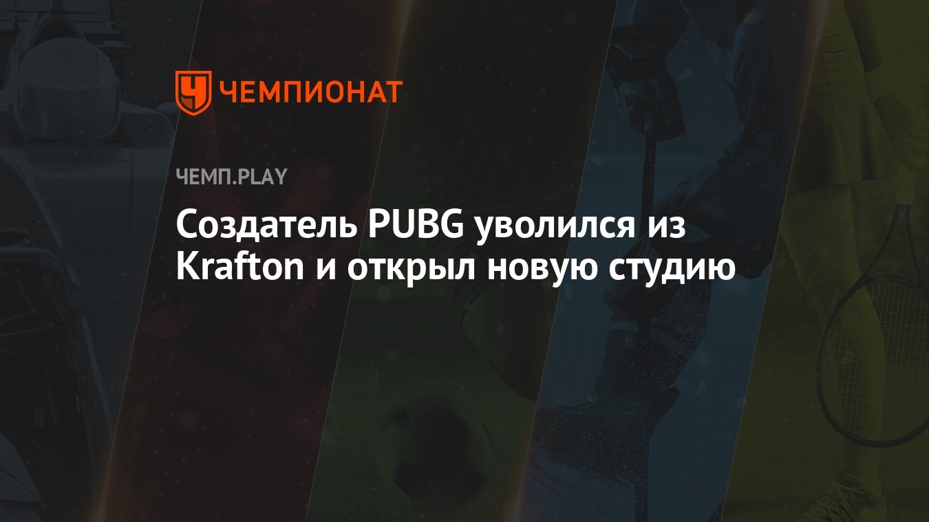 Создатель PUBG уволился из Krafton и открыл новую студию - Чемпионат