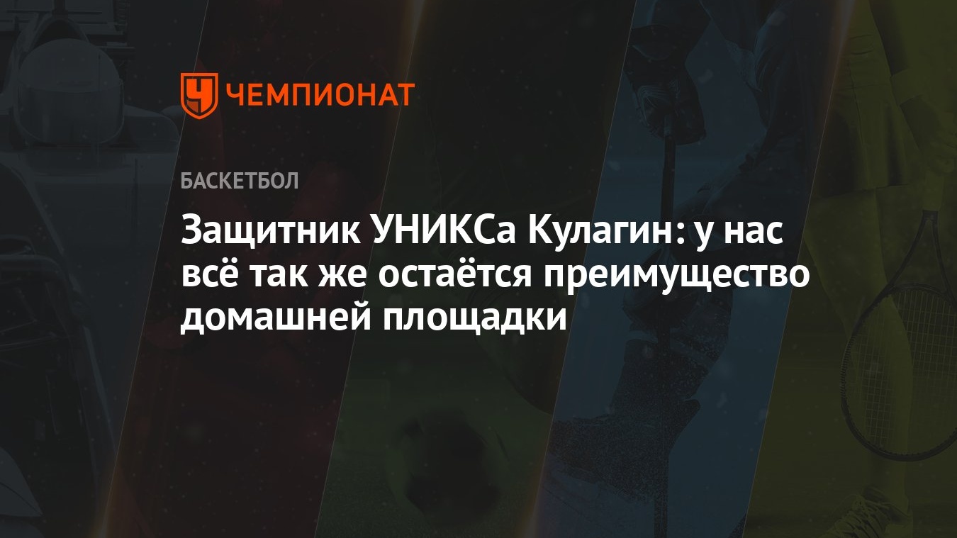 Защитник УНИКСа Кулагин: у нас всё так же остаётся преимущество домашней  площадки - Чемпионат